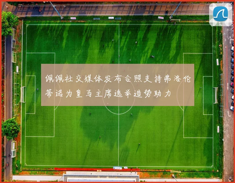 佩佩社交媒体发布合照支持弗洛伦蒂诺为皇马主席选举造势助力