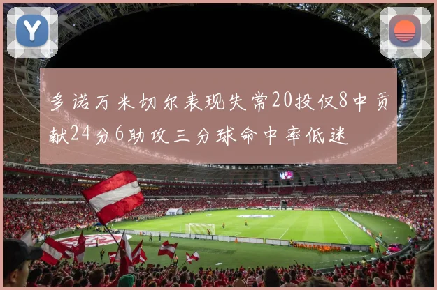 多诺万米切尔表现失常20投仅8中贡献24分6助攻三分球命中率低迷